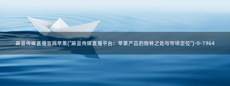麻豆视频 资源专区：麻豆传媒直播官网苹果(\