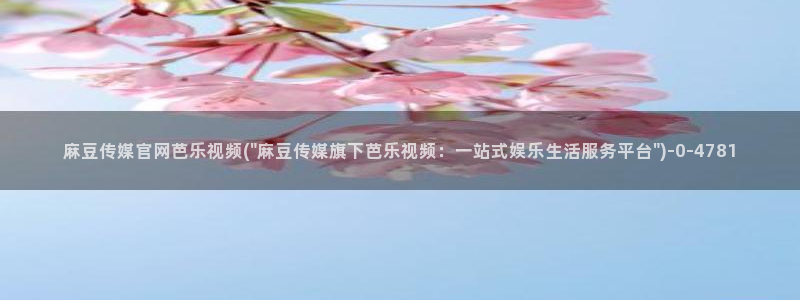 麻豆视频合集页面：麻豆传媒官网芭乐视频(\